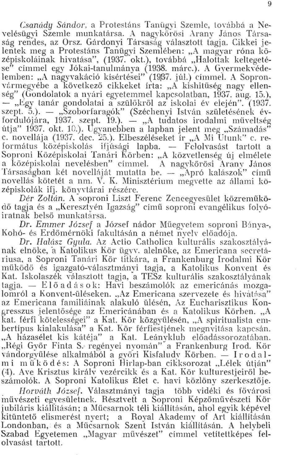 jú.) cínne. A Sopronvtrnegyébe a következő cikkeket írta: "A ki s hitű ség nagy eenség" (Gondoatok a nyári egyetenme kapc!'oatban, 937. aug. 5'.), "Egy tanár gondoatai a szü ökrő az iskoai év eején".