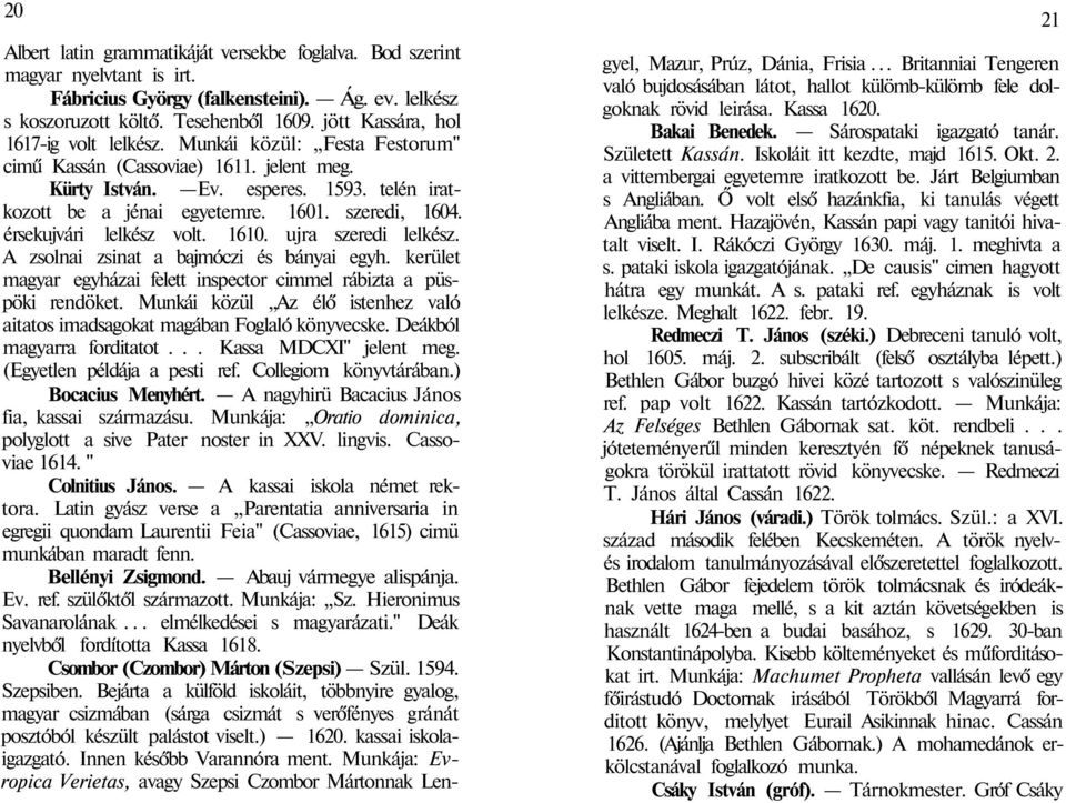 szeredi, 1604. érsekujvári lelkész volt. 1610. ujra szeredi lelkész. A zsolnai zsinat a bajmóczi és bányai egyh. kerület magyar egyházai felett inspector cimmel rábizta a püspöki rendöket.