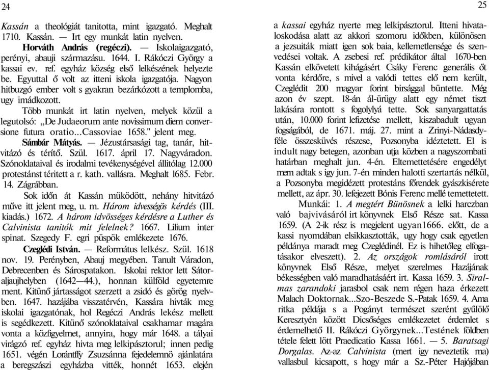 Több munkát irt latin nyelven, melyek közül a legutolsó: De Judaeorum ante novissimum diem conversione futura oratio...cassoviae 1658." jelent meg. Sámbár Mátyás.