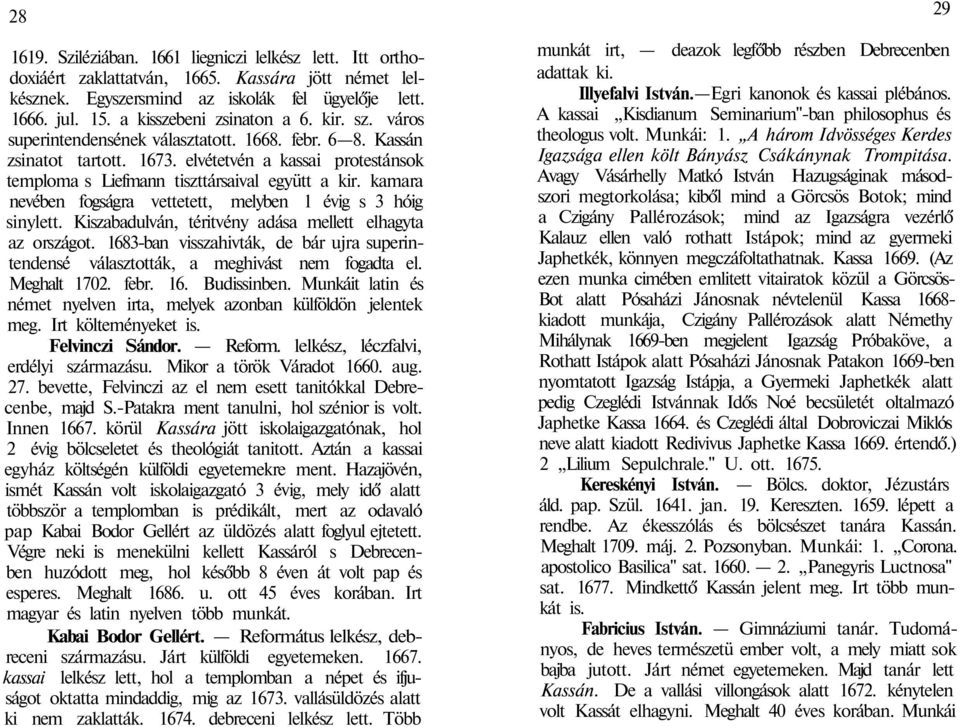 elvétetvén a kassai protestánsok temploma s Liefmann tiszttársaival együtt a kir. kamara nevében fogságra vettetett, melyben 1 évig s 3 hóig sinylett.