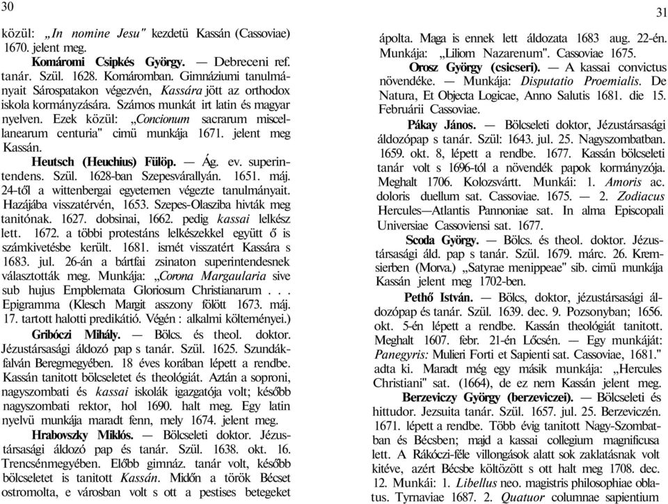 Ezek közül: Concionum sacrarum miscellanearum centuria" cimü munkája 1671. jelent meg Kassán. Heutsch (Heuchius) Fülöp. Ág. ev. superintendens. Szül. 1628-ban Szepesvárallyán. 1651. máj.