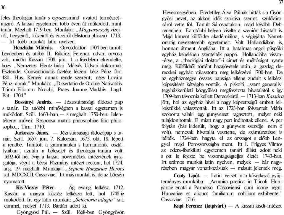 Rákóczi Ferencz udvari orvosa volt, midőn Kassán 1708. jan. 1. a fejedelem elrendelte, hogy Nemzetes Hentz-hidai Mátyás Udvari doktornak Esztendei Conventionalis fizetése lészen kész Pénz flor. 480.