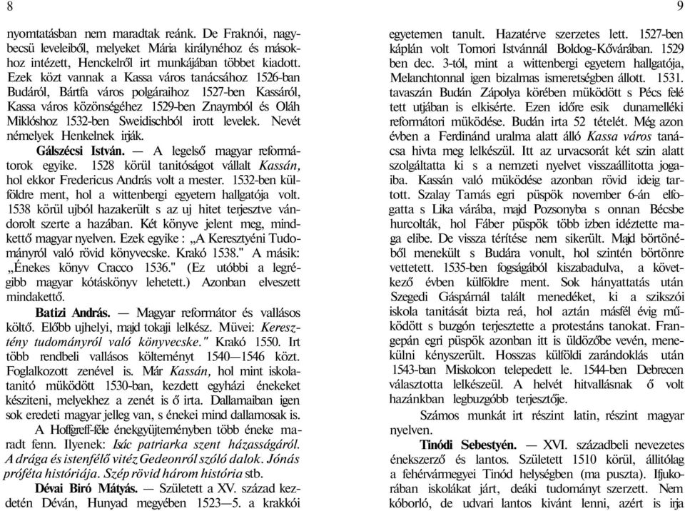 levelek. Nevét némelyek Henkelnek irják. Gálszécsi István. A legelső magyar reformátorok egyike. 1528 körül tanitóságot vállalt Kassán, hol ekkor Fredericus András volt a mester.