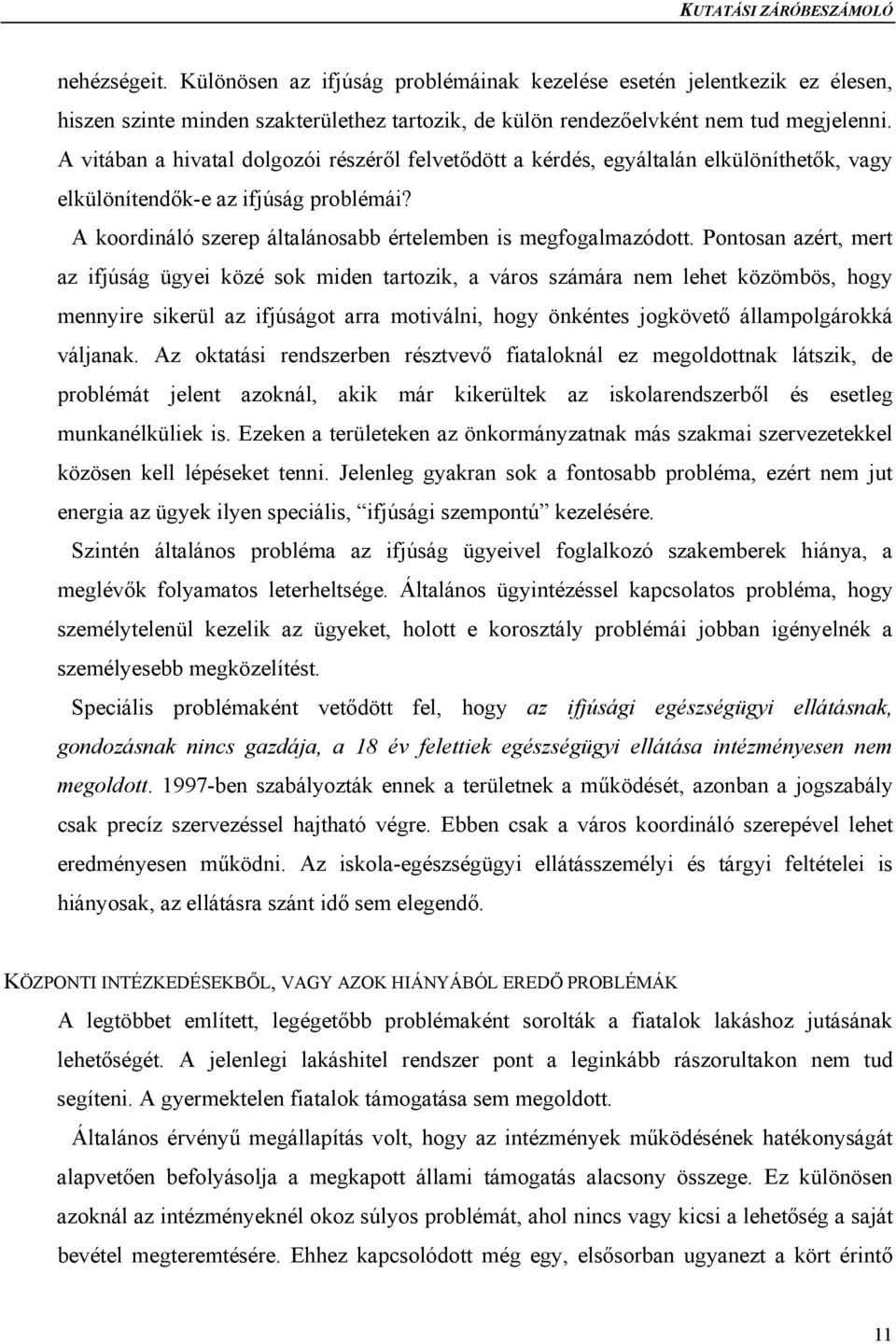 Pontosan azért, mert az ifjúság ügyei közé sok miden tartozik, a város számára nem lehet közömbös, hogy mennyire sikerül az ifjúságot arra motiválni, hogy önkéntes jogkövető állampolgárokká váljanak.