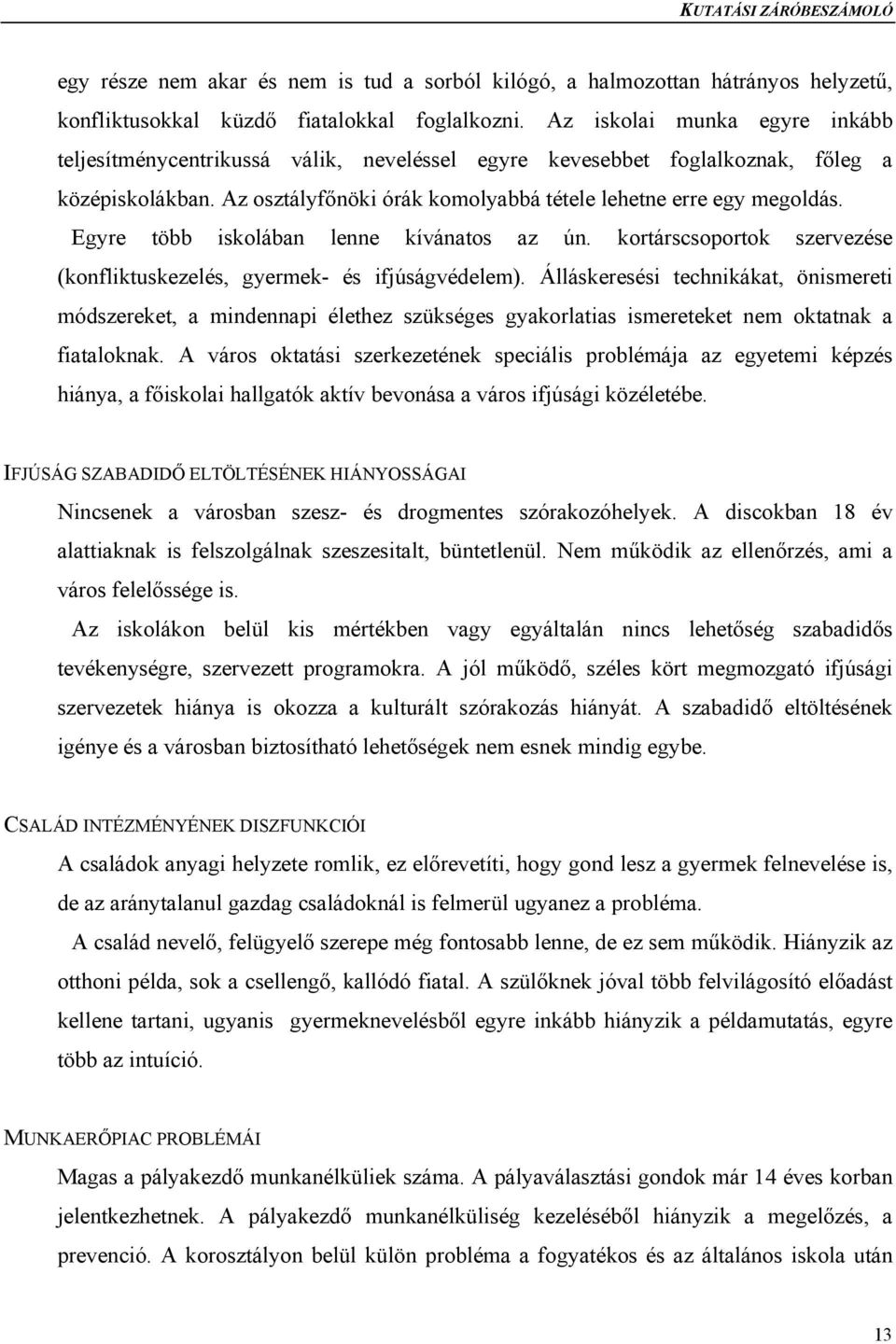 Egyre több iskolában lenne kívánatos az ún. kortárscsoportok szervezése (konfliktuskezelés, gyermek- és ifjúságvédelem).