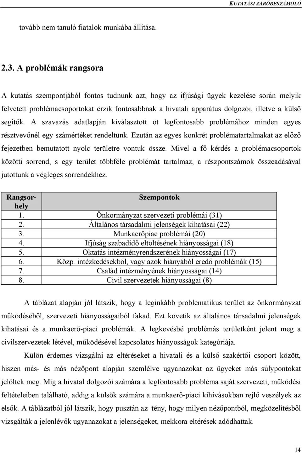 külső segítők. A szavazás adatlapján kiválasztott öt legfontosabb problémához minden egyes résztvevőnél egy számértéket rendeltünk.