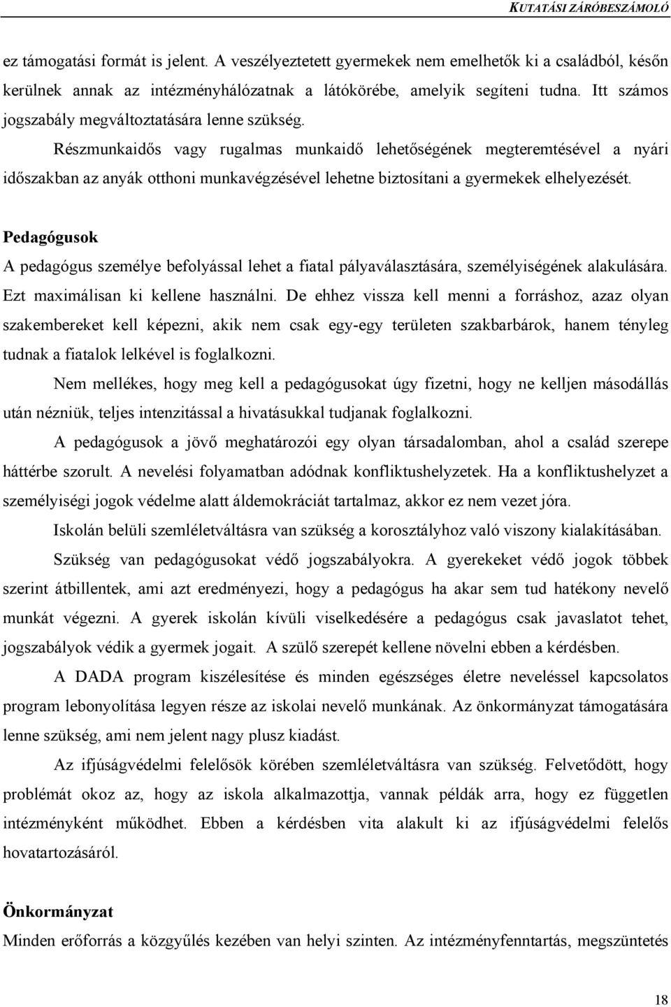 Részmunkaidős vagy rugalmas munkaidő lehetőségének megteremtésével a nyári időszakban az anyák otthoni munkavégzésével lehetne biztosítani a gyermekek elhelyezését.