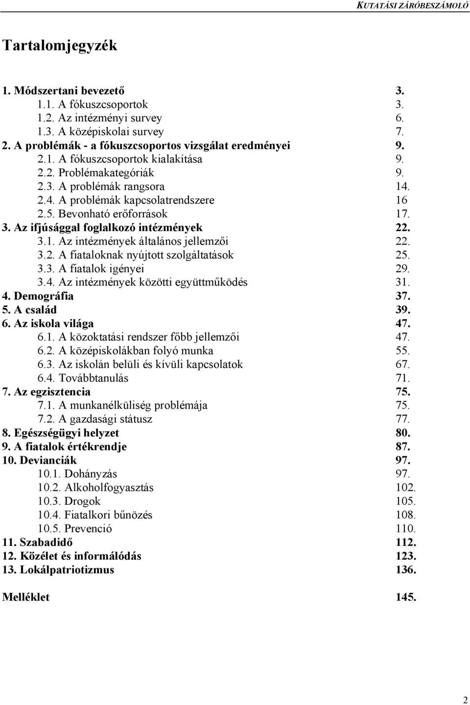 3.2. A fiataloknak nyújtott szolgáltatások 25. 3.3. A fiatalok igényei 29. 3.4. Az intézmények közötti együttműködés 31. 4. Demográfia 37. 5. A család 39. 6. Az iskola világa 47. 6.1. A közoktatási rendszer főbb jellemzői 47.