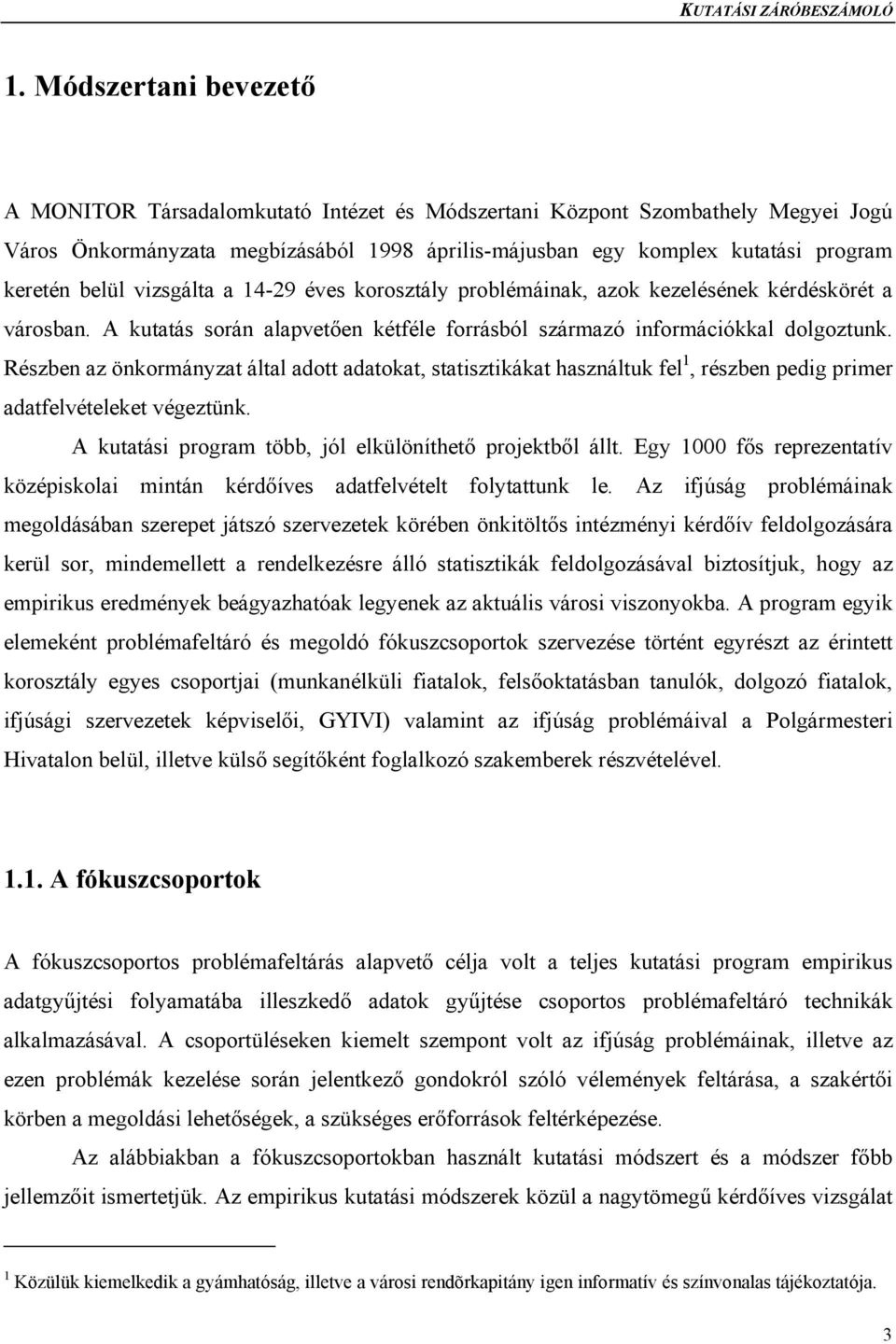 Részben az önkormányzat által adott adatokat, statisztikákat használtuk fel 1, részben pedig primer adatfelvételeket végeztünk. A kutatási program több, jól elkülöníthető projektből állt.