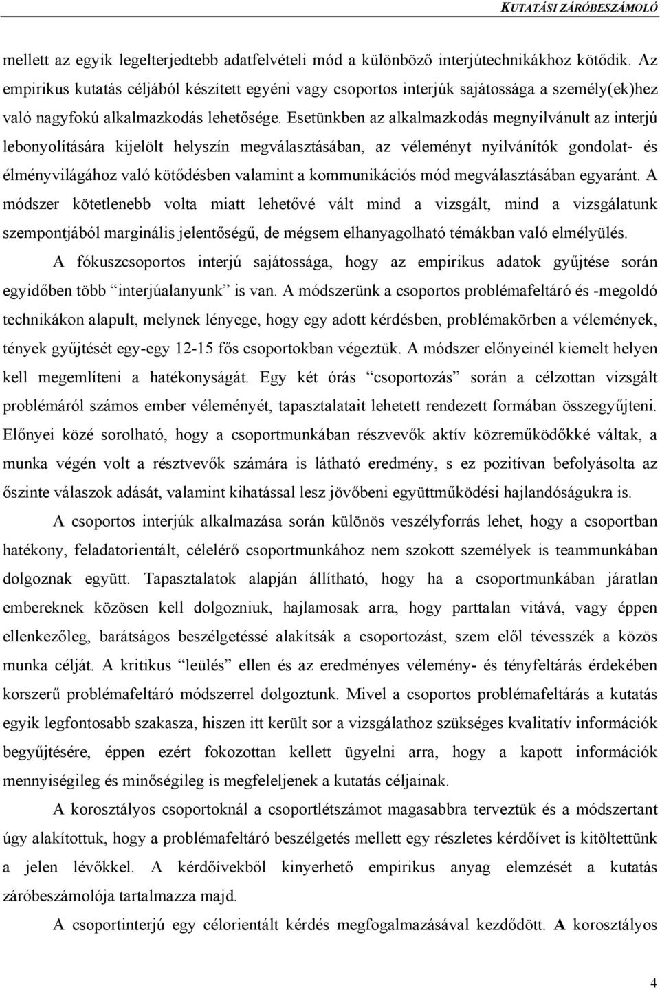 Esetünkben az alkalmazkodás megnyilvánult az interjú lebonyolítására kijelölt helyszín megválasztásában, az véleményt nyilvánítók gondolat- és élményvilágához való kötődésben valamint a kommunikációs