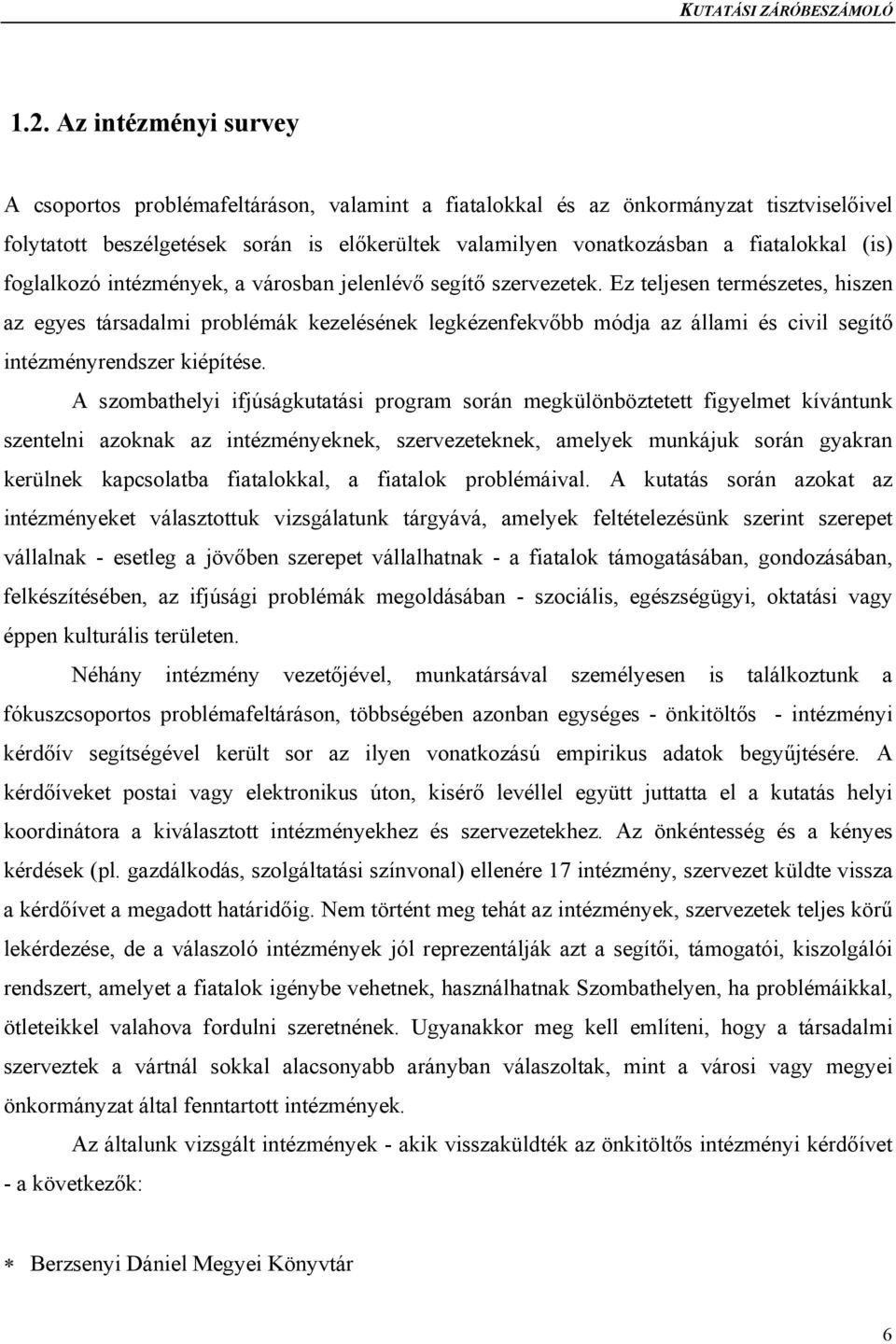 Ez teljesen természetes, hiszen az egyes társadalmi problémák kezelésének legkézenfekvőbb módja az állami és civil segítő intézményrendszer kiépítése.