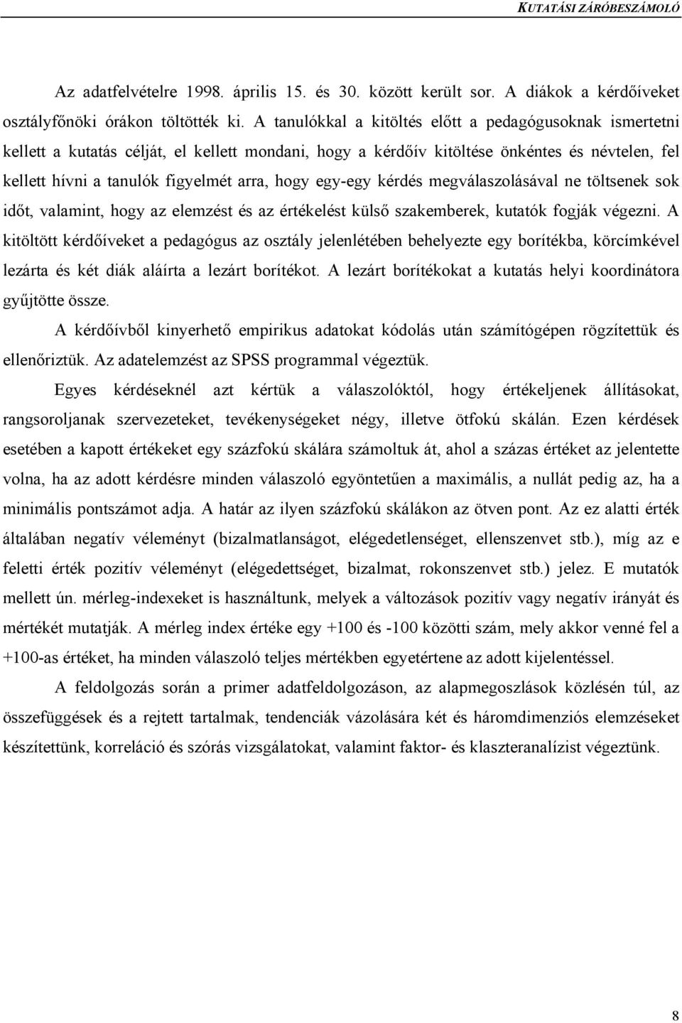 egy-egy kérdés megválaszolásával ne töltsenek sok időt, valamint, hogy az elemzést és az értékelést külső szakemberek, kutatók fogják végezni.