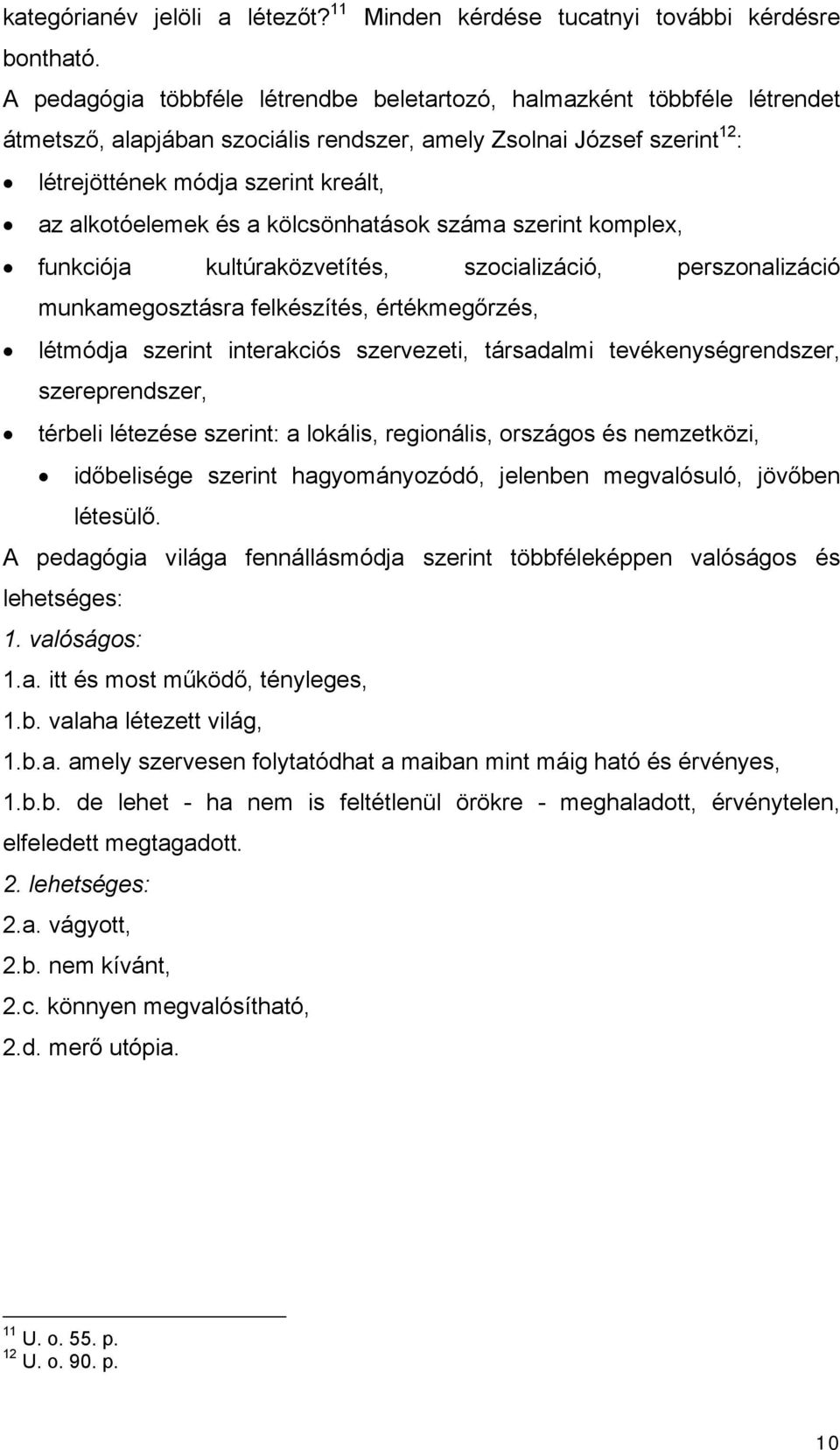 és a kölcsönhatások száma szerint komplex, funkciója kultúraközvetítés, szocializáció, perszonalizáció munkamegosztásra felkészítés, értékmegőrzés, létmódja szerint interakciós szervezeti, társadalmi