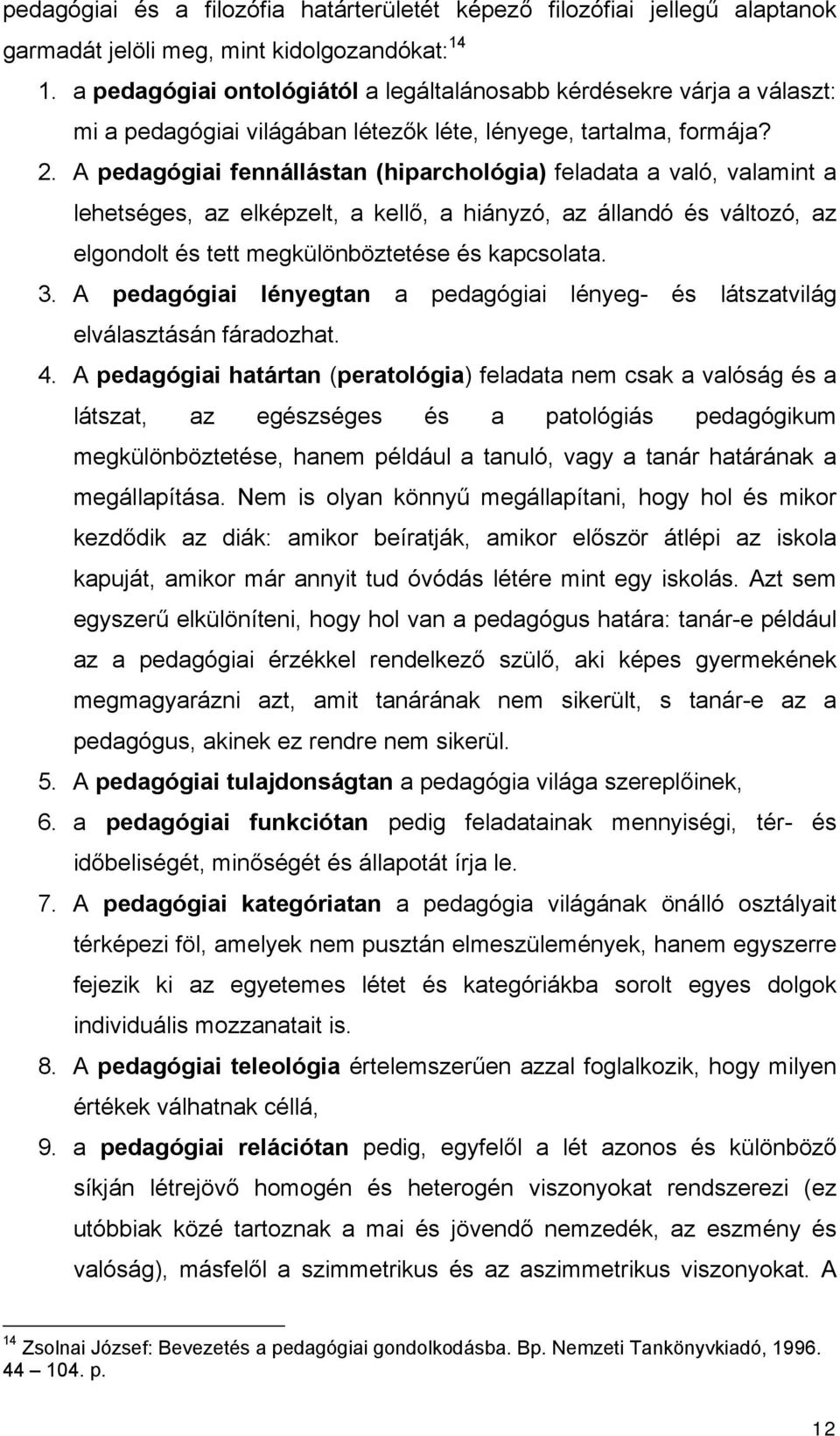 A pedagógiai fennállástan (hiparchológia) feladata a való, valamint a lehetséges, az elképzelt, a kellő, a hiányzó, az állandó és változó, az elgondolt és tett megkülönböztetése és kapcsolata. 3.