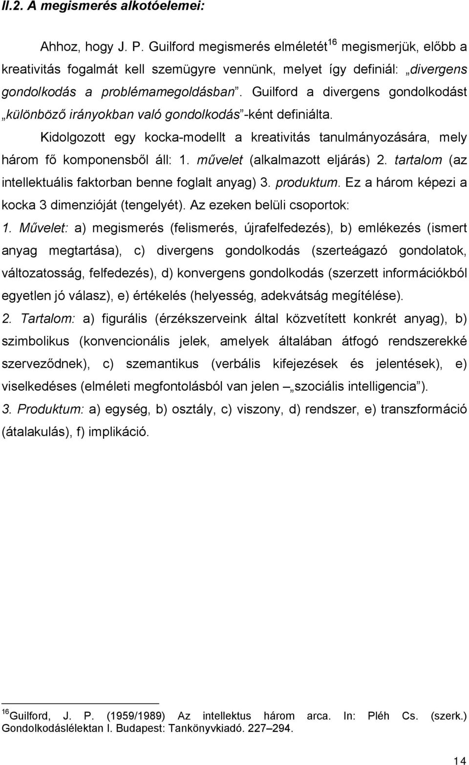 Guilford a divergens gondolkodást különböző irányokban való gondolkodás -ként definiálta. Kidolgozott egy kocka-modellt a kreativitás tanulmányozására, mely három fő komponensből áll: 1.