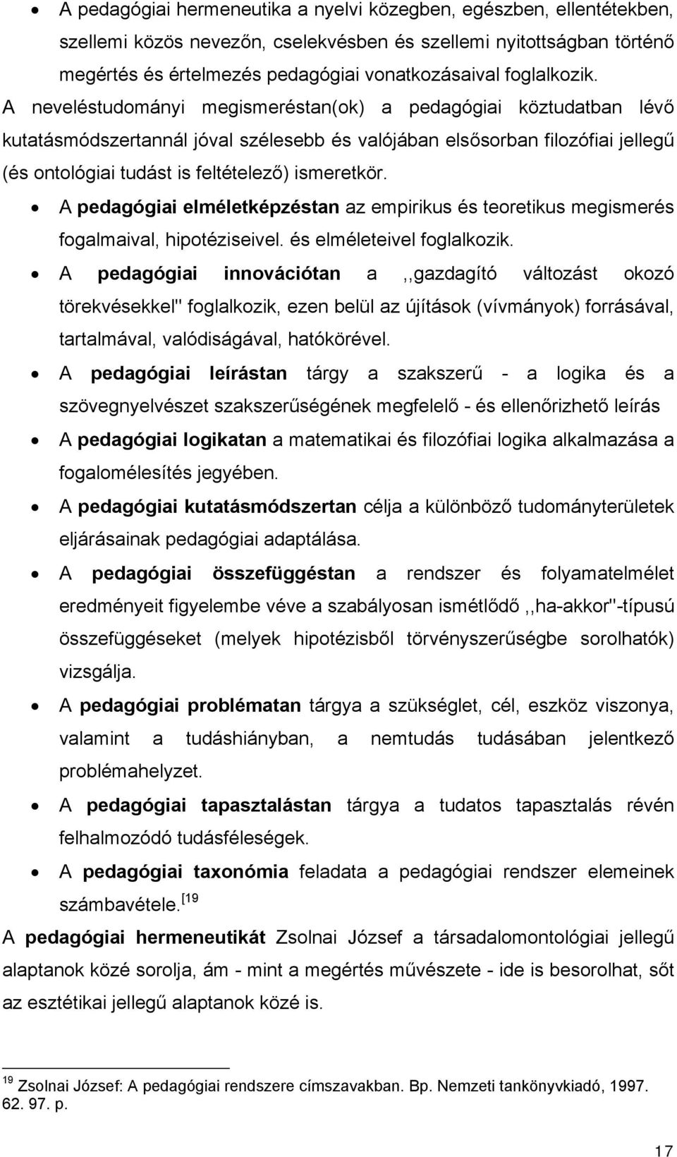 A neveléstudományi megismeréstan(ok) a pedagógiai köztudatban lévő kutatásmódszertannál jóval szélesebb és valójában elsősorban filozófiai jellegű (és ontológiai tudást is feltételező) ismeretkör.