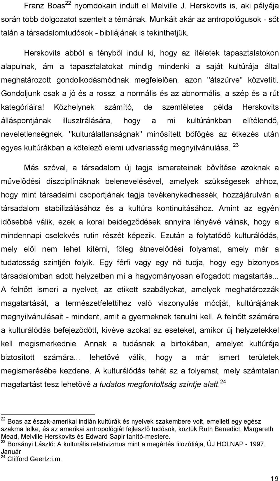 Herskovits abból a tényből indul ki, hogy az ítéletek tapasztalatokon alapulnak, ám a tapasztalatokat mindig mindenki a saját kultúrája által meghatározott gondolkodásmódnak megfelelően, azon