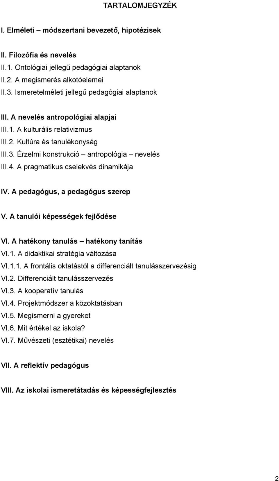 4. A pragmatikus cselekvés dinamikája IV. A pedagógus, a pedagógus szerep V. A tanulói képességek fejlődése VI. A hatékony tanulás hatékony tanítás VI.1.