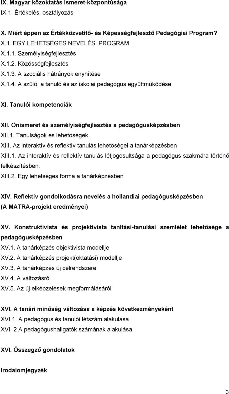 Önismeret és személyiségfejlesztés a pedagógusképzésben XII.1. Tanulságok és lehetőségek XIII. Az interaktív és reflektív tanulás lehetőségei a tanárképzésben XIII.1. Az interaktív és reflektív tanulás létjogosultsága a pedagógus szakmára történő felkészítésben: XIII.