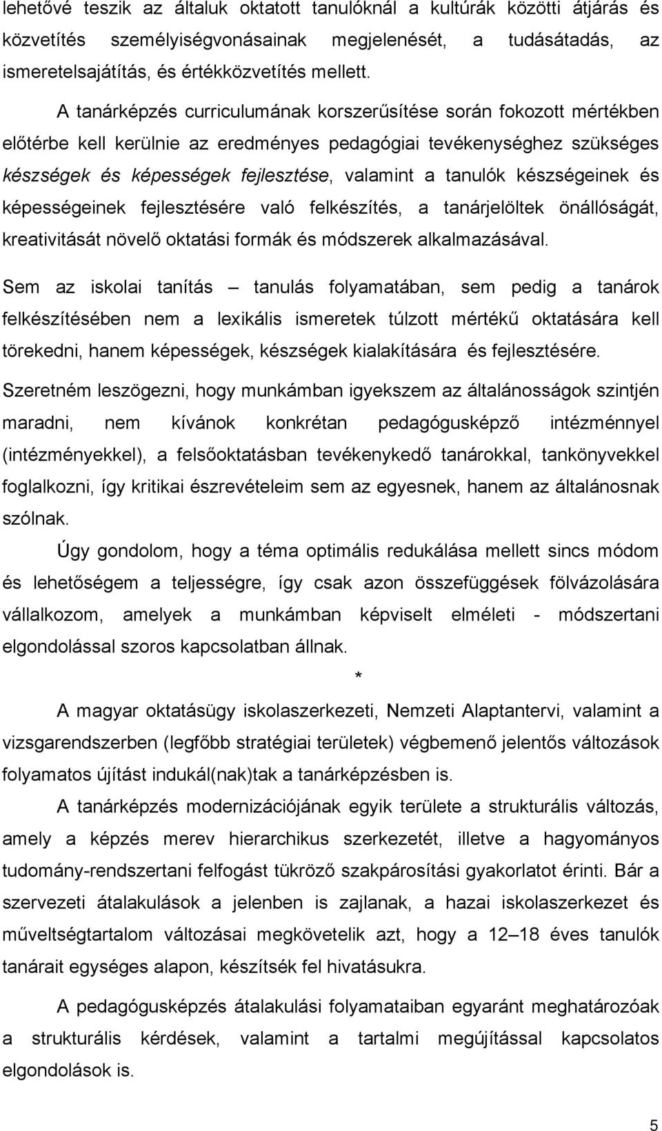 készségeinek és képességeinek fejlesztésére való felkészítés, a tanárjelöltek önállóságát, kreativitását növelő oktatási formák és módszerek alkalmazásával.