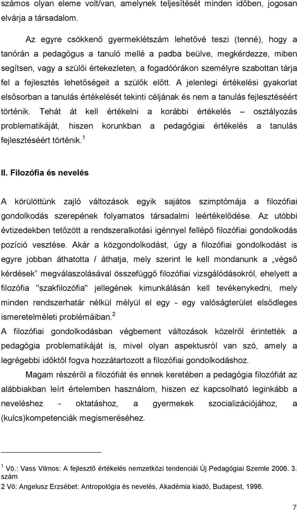 szabottan tárja fel a fejlesztés lehetőségeit a szülők előtt. A jelenlegi értékelési gyakorlat elsősorban a tanulás értékelését tekinti céljának és nem a tanulás fejlesztéséért történik.