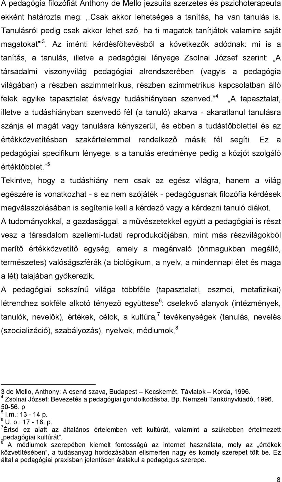 Az iménti kérdésföltevésből a következők adódnak: mi is a tanítás, a tanulás, illetve a pedagógiai lényege Zsolnai József szerint: A társadalmi viszonyvilág pedagógiai alrendszerében (vagyis a