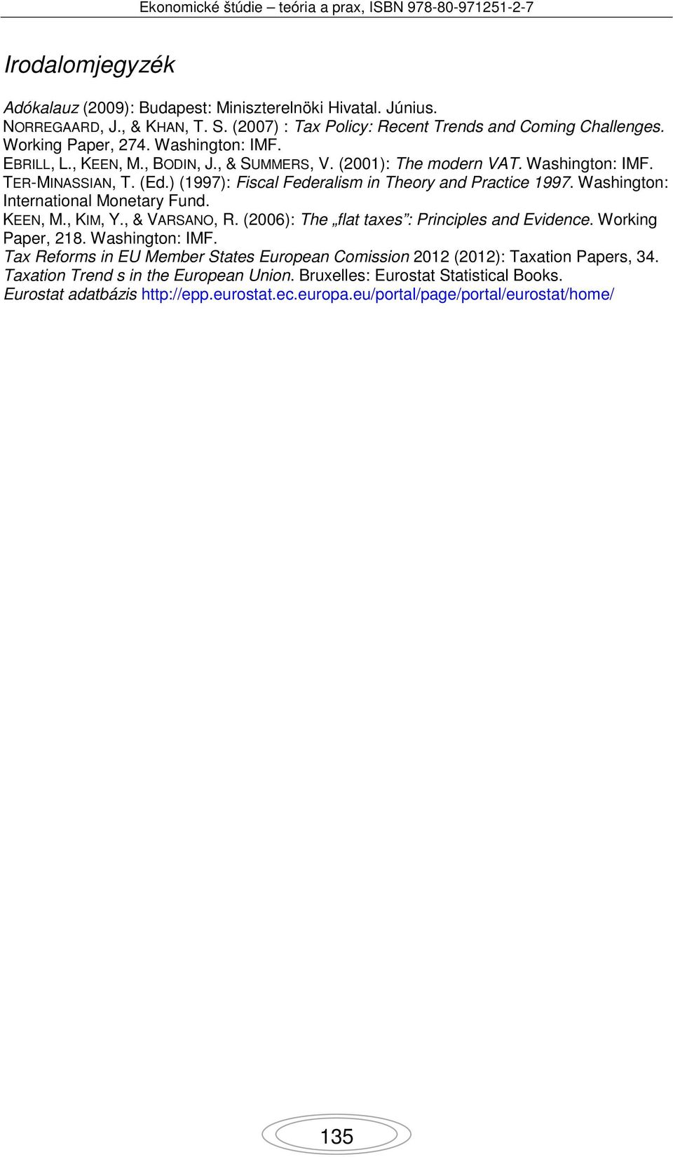 Washington: International Monetary Fund. KEEN, M., KIM, Y., & VARSANO, R. (2006): The flat taxes : Principles and Evidence. Working Paper, 218. Washington: IMF.