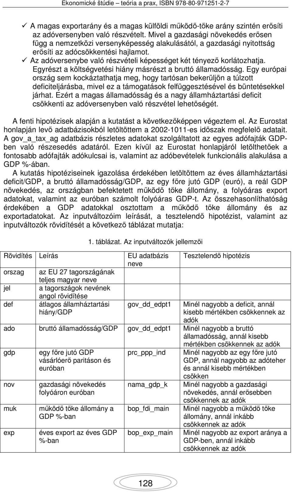 Az adóversenybe való részvételi képességet két tényező korlátozhatja. Egyrészt a költségvetési hiány másrészt a bruttó államadósság.