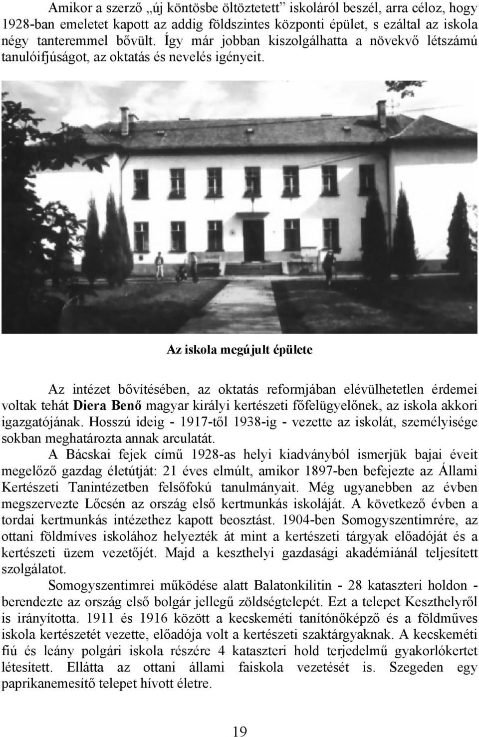 Az iskola megújult épülete Az intézet bővítésében, az oktatás reformjában elévülhetetlen érdemei voltak tehát Diera Benő magyar királyi kertészeti főfelügyelőnek, az iskola akkori igazgatójának.