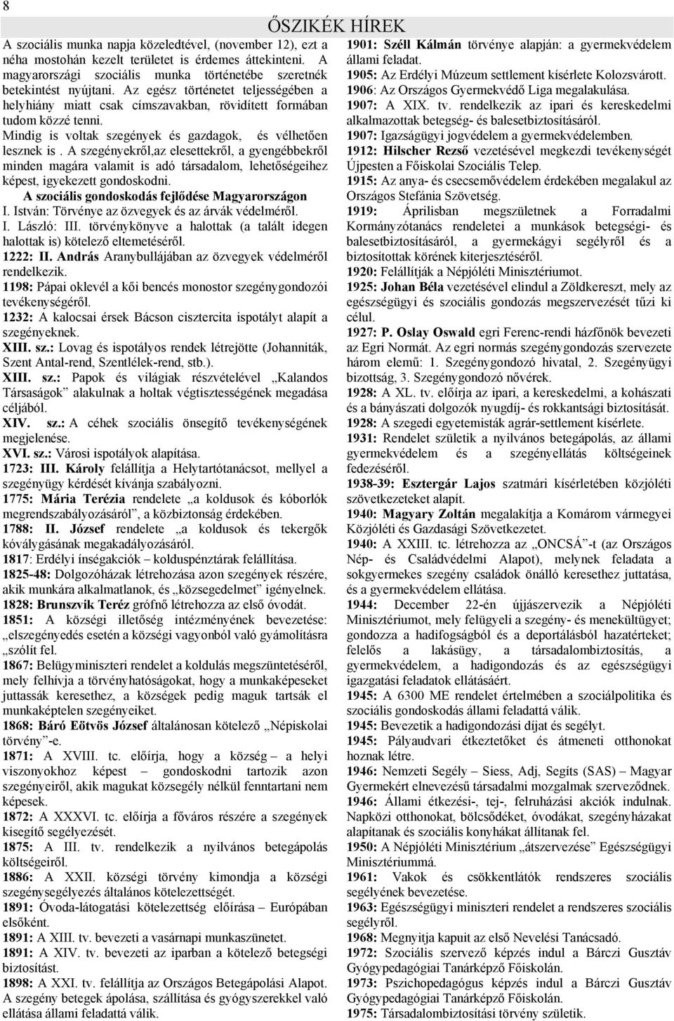 A szegényekről,az elesettekről, a gyengébbekről minden magára valamit is adó társadalom, lehetőségeihez képest, igyekezett gondoskodni. A szociális gondoskodás fejlődése Magyarországon I.