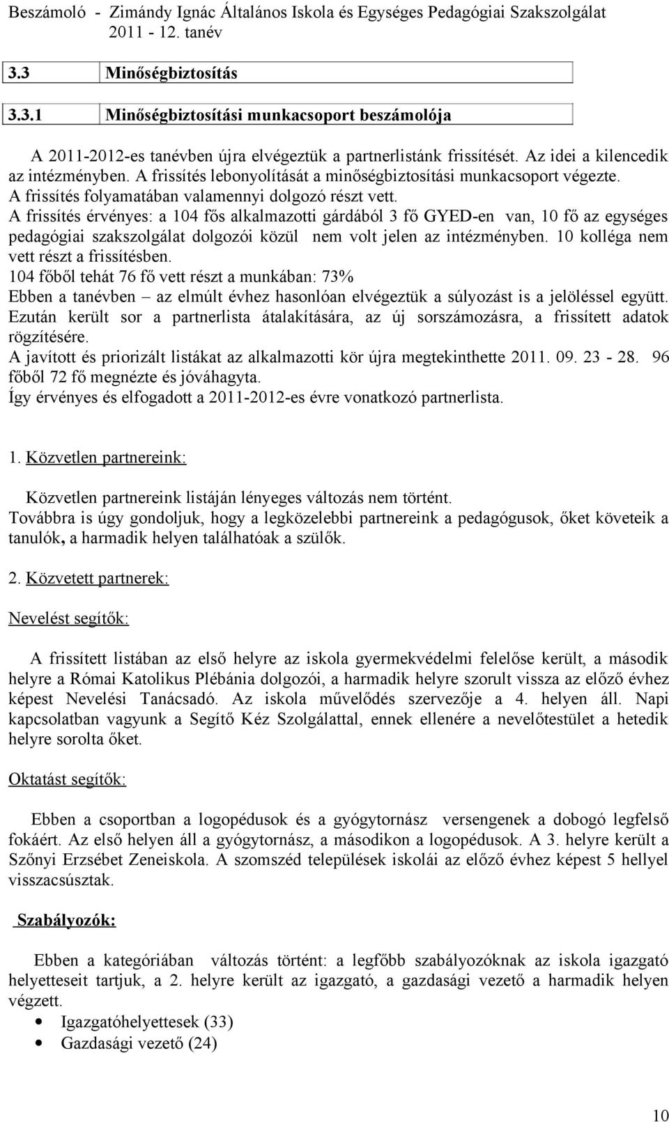 A frissítés lebonyolítását a minőségbiztosítási munkacsoport végezte. A frissítés folyamatában valamennyi dolgozó részt vett.