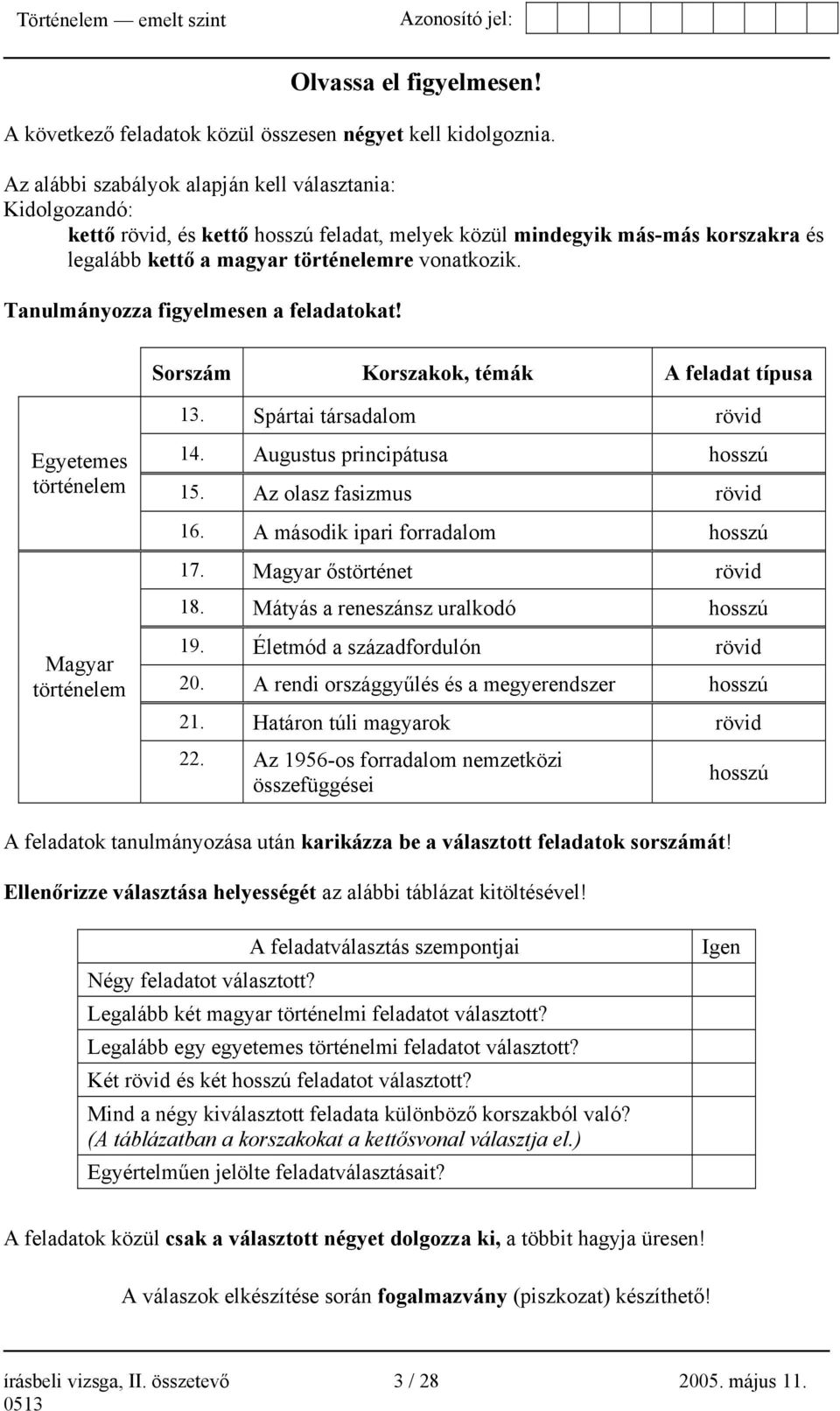 Tanulmányozza figyelmesen a feladatokat! Sorszám Korszakok, témák A feladat típusa 13. Spártai társadalom rövid Egyetemes történelem 14. Augustus principátusa hosszú 15. Az olasz fasizmus rövid 16.