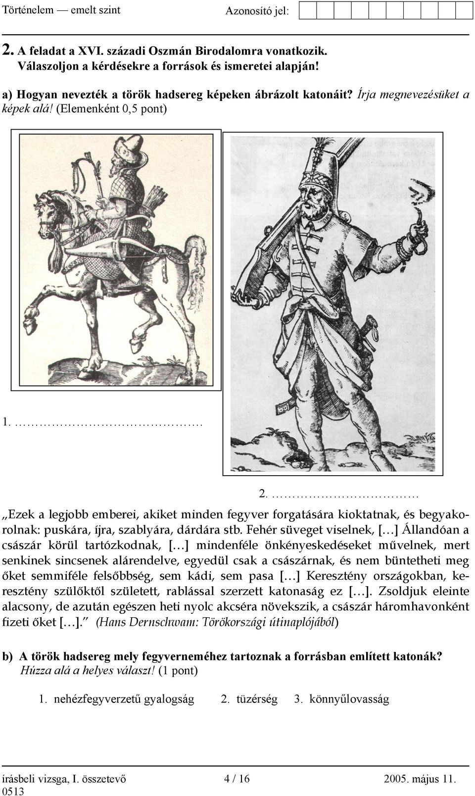 Fehér süveget viselnek, [ ] Állandóan a császár körül tartózkodnak, [ ] mindenféle önkényeskedéseket művelnek, mert senkinek sincsenek alárendelve, egyedül csak a császárnak, és nem büntetheti meg