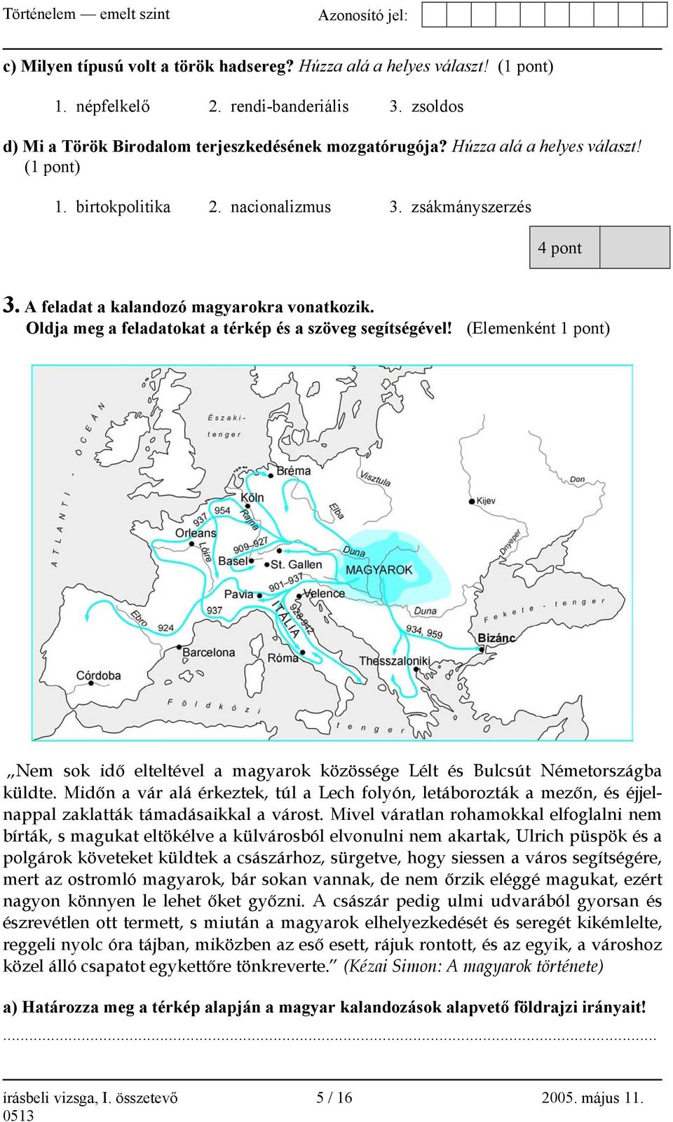 Oldja meg a feladatokat a térkép és a szöveg segítségével! (Elemenként 1 pont) Nem sok idő elteltével a magyarok közössége Lélt és Bulcsút Németországba küldte.