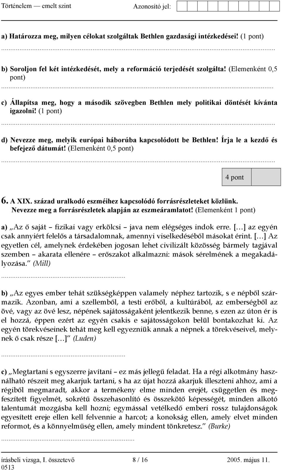 Írja le a kezdő és befejező dátumát! (Elemenként 0,5 pont)... 4 pont 6. A XIX. század uralkodó eszméihez kapcsolódó forrásrészleteket közlünk. Nevezze meg a forrásrészletek alapján az eszmeáramlatot!