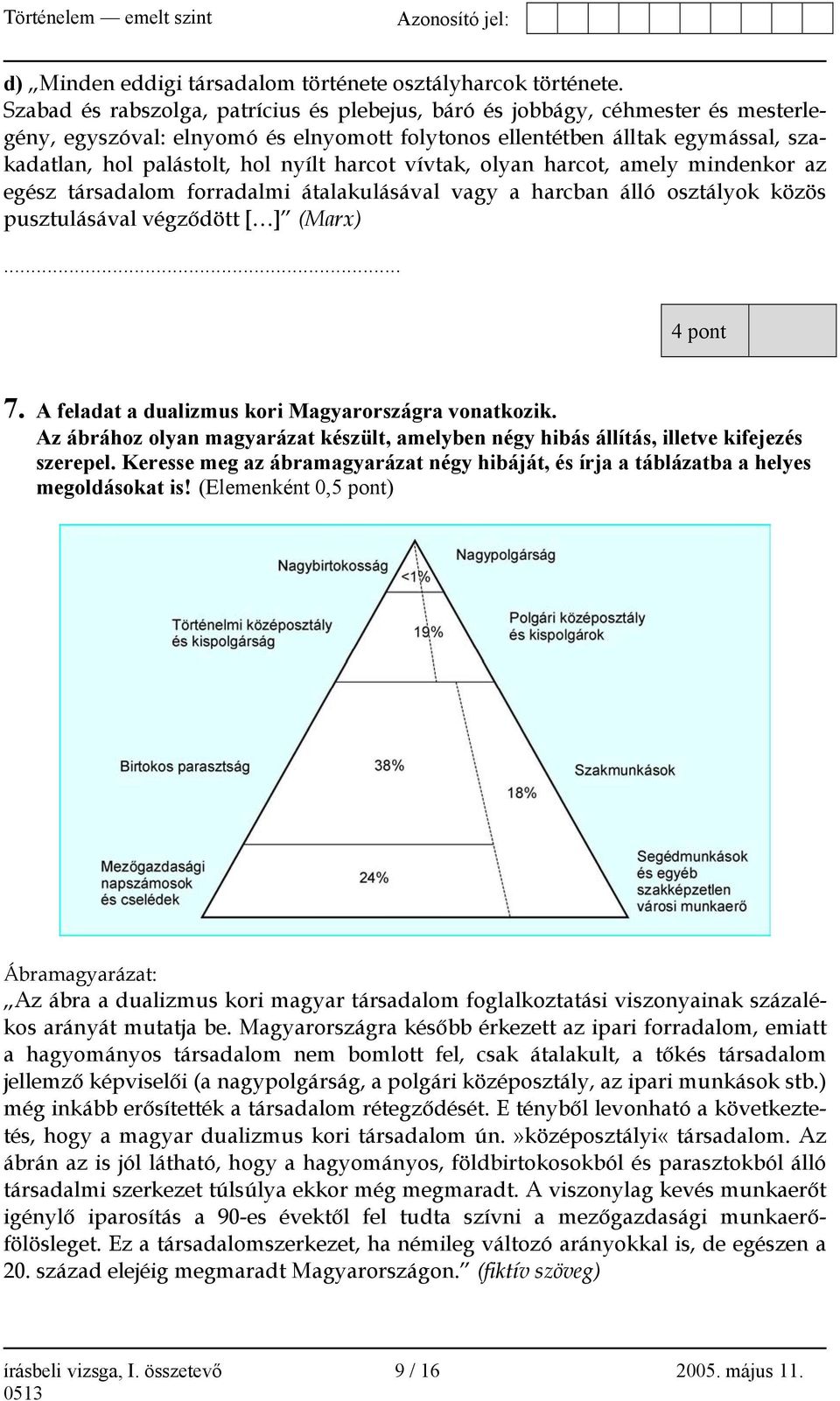 harcot vívtak, olyan harcot, amely mindenkor az egész társadalom forradalmi átalakulásával vagy a harcban álló osztályok közös pusztulásával végződött [ ] (Marx)... 4 pont 7.