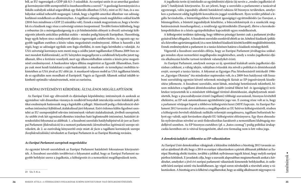 Láttuk, hogy a legtöbb amerikai államban van adósságkorlátozó rendelkezés az alkotmányban. A tagállami adósság ennek megfelelően sokkal kisebb (2010-ben mindössze a GDP 22 százaléka volt).