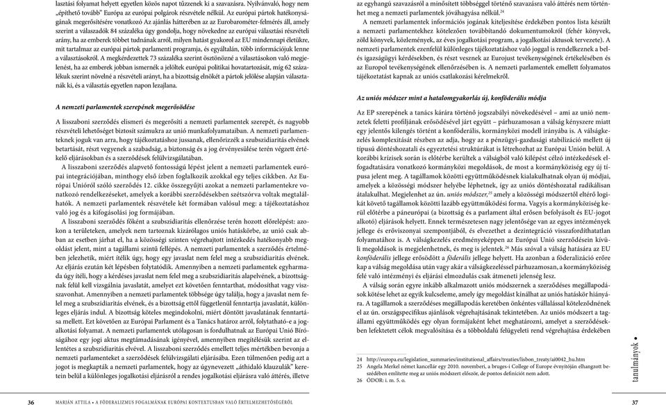 választási részvételi arány, ha az emberek többet tudnának arról, milyen hatást gyakorol az EU mindennapi életükre, mit tartalmaz az európai pártok parlamenti programja, és egyáltalán, több