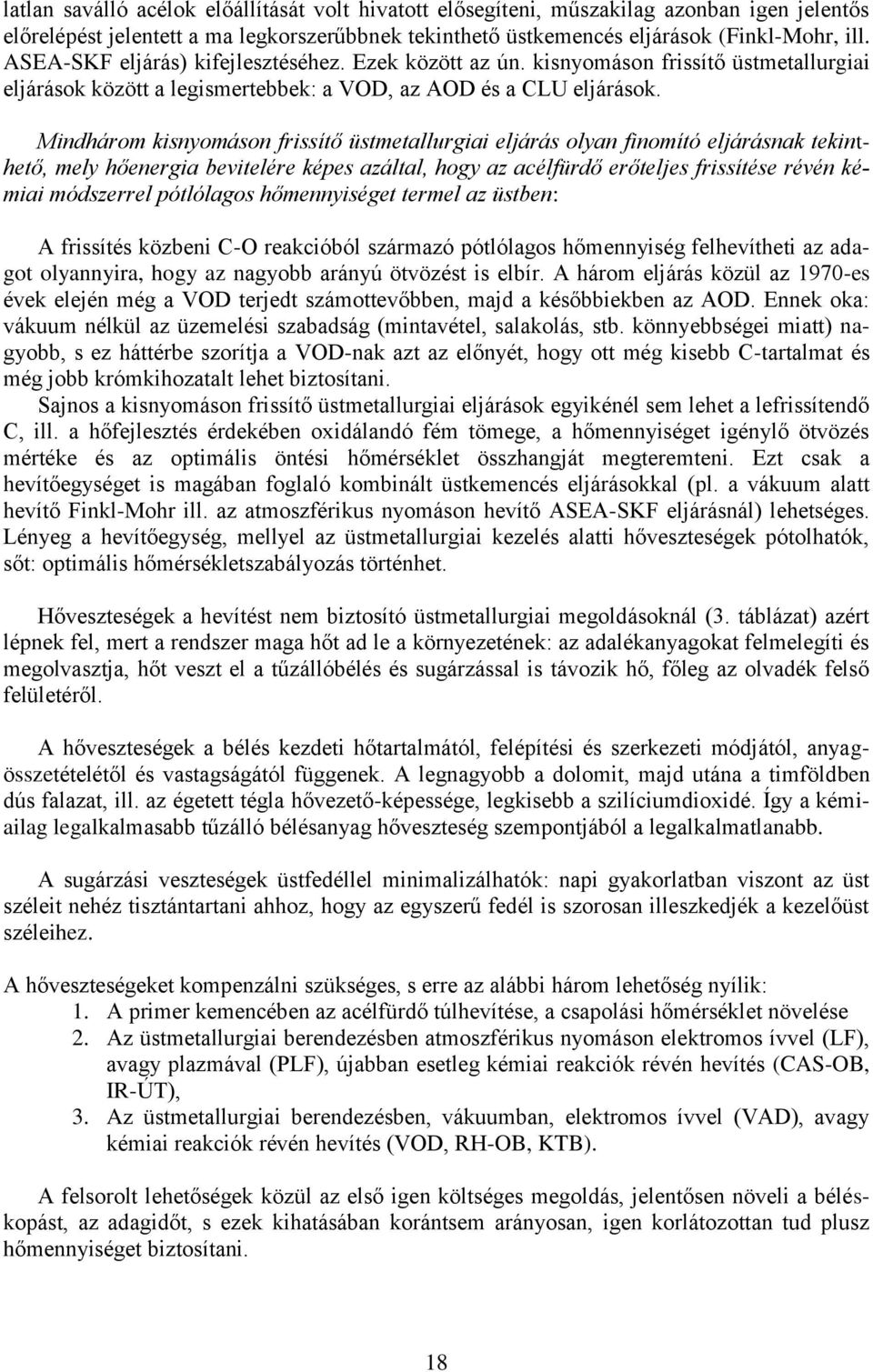 Mindhárom kisnyomáson frissítő üstmetallurgiai eljárás olyan finomító eljárásnak tekinthető, mely hőenergia bevitelére képes azáltal, hogy az acélfürdő erőteljes frissítése révén kémiai módszerrel