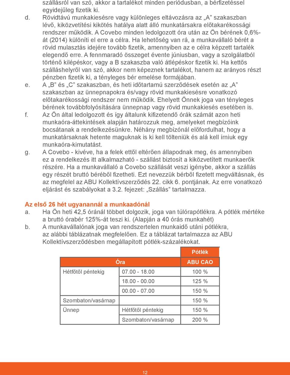 A Covebo minden ledolgozott óra után az Ön bérének 0,6%- át (2014) különíti el erre a célra.