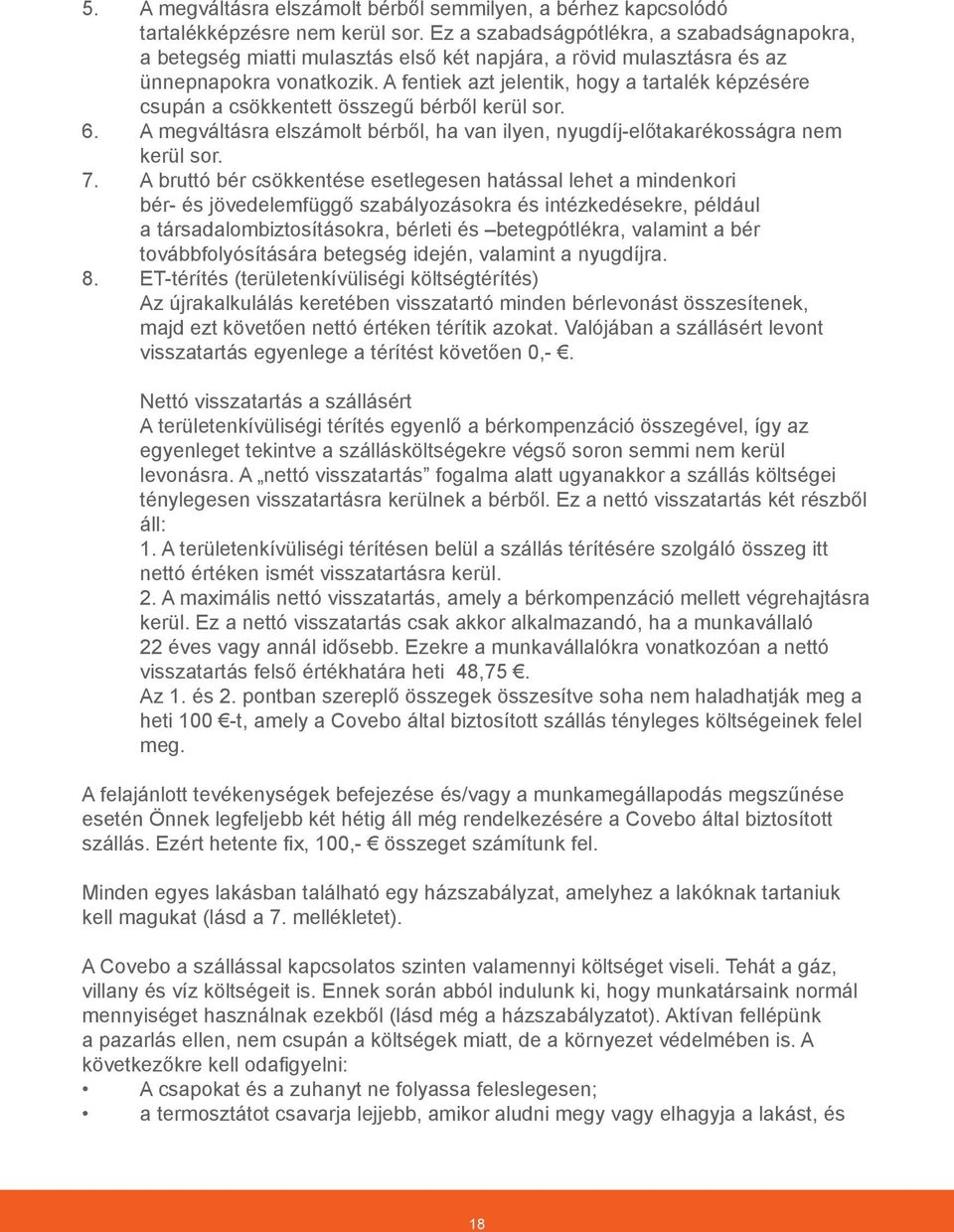 A fentiek azt jelentik, hogy a tartalék képzésére csupán a csökkentett összegű bérből kerül sor. 6. A megváltásra elszámolt bérből, ha van ilyen, nyugdíj-előtakarékosságra nem kerül sor. 7.