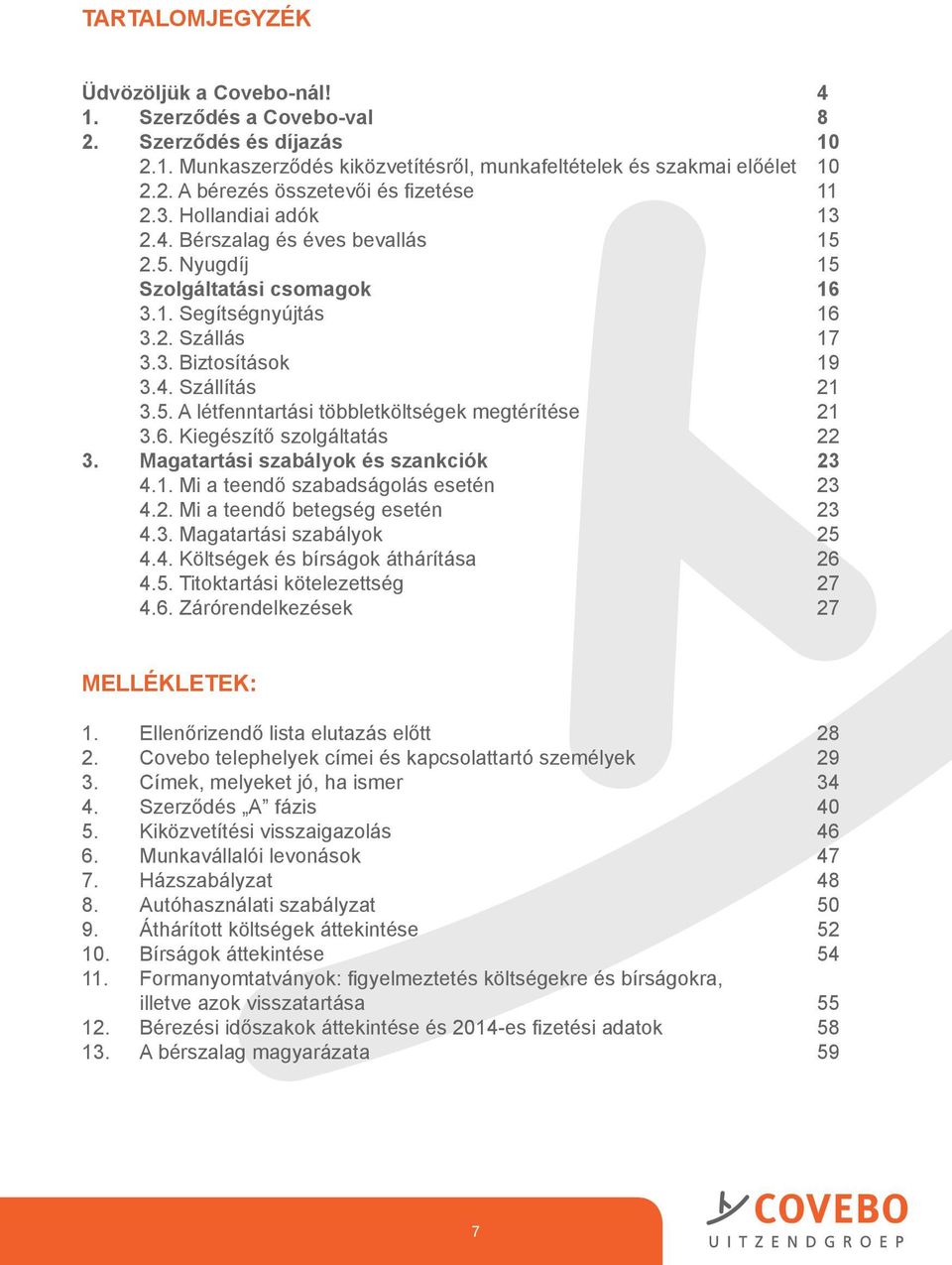 6. Kiegészítő szolgáltatás 22 3. Magatartási szabályok és szankciók 23 4.1. Mi a teendő szabadságolás esetén 23 4.2. Mi a teendő betegség esetén 23 4.3. Magatartási szabályok 25 4.4. Költségek és bírságok áthárítása 26 4.