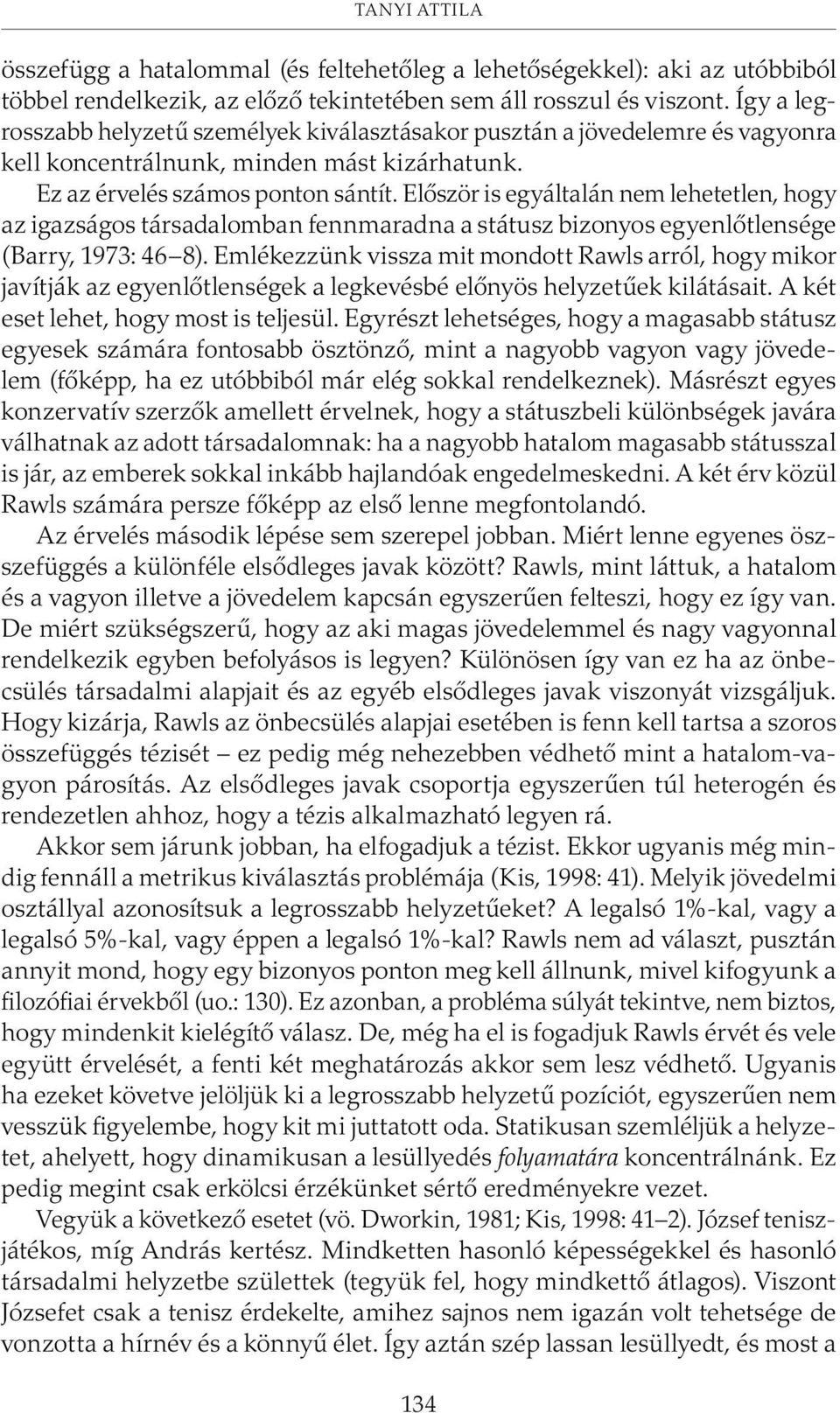 Elõször is egyáltalán nem lehetetlen, hogy az igazságos társadalomban fennmaradna a státusz bizonyos egyenlõtlensége (Barry, 1973: 46 8).