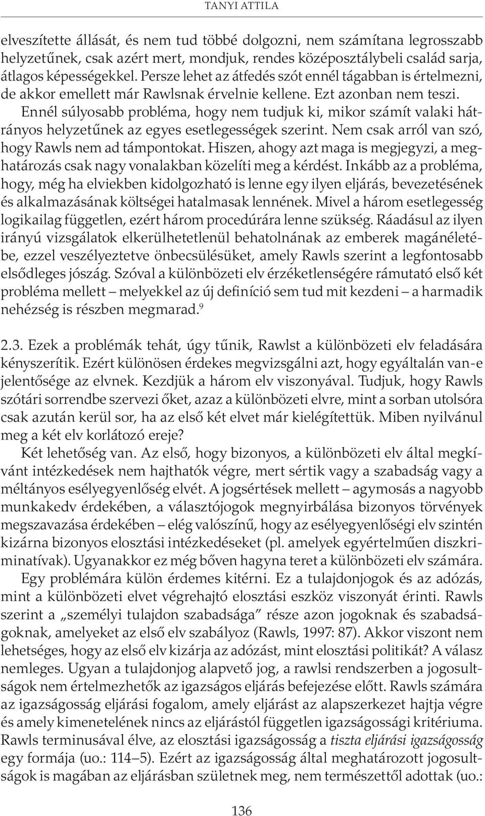 Ennél súlyosabb probléma, hogy nem tudjuk ki, mikor számít valaki hátrányos helyzetûnek az egyes esetlegességek szerint. Nem csak arról van szó, hogy Rawls nem ad támpontokat.