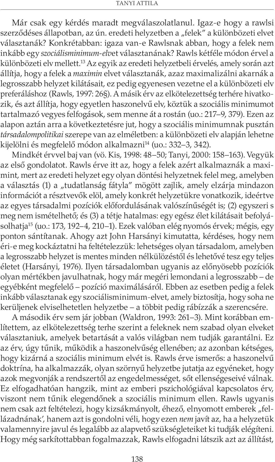 13 Az egyik az eredeti helyzetbeli érvelés, amely során azt állítja, hogy a felek a maximin elvet választanák, azaz maximalizálni akarnák a legrosszabb helyzet kilátásait, ez pedig egyenesen vezetne