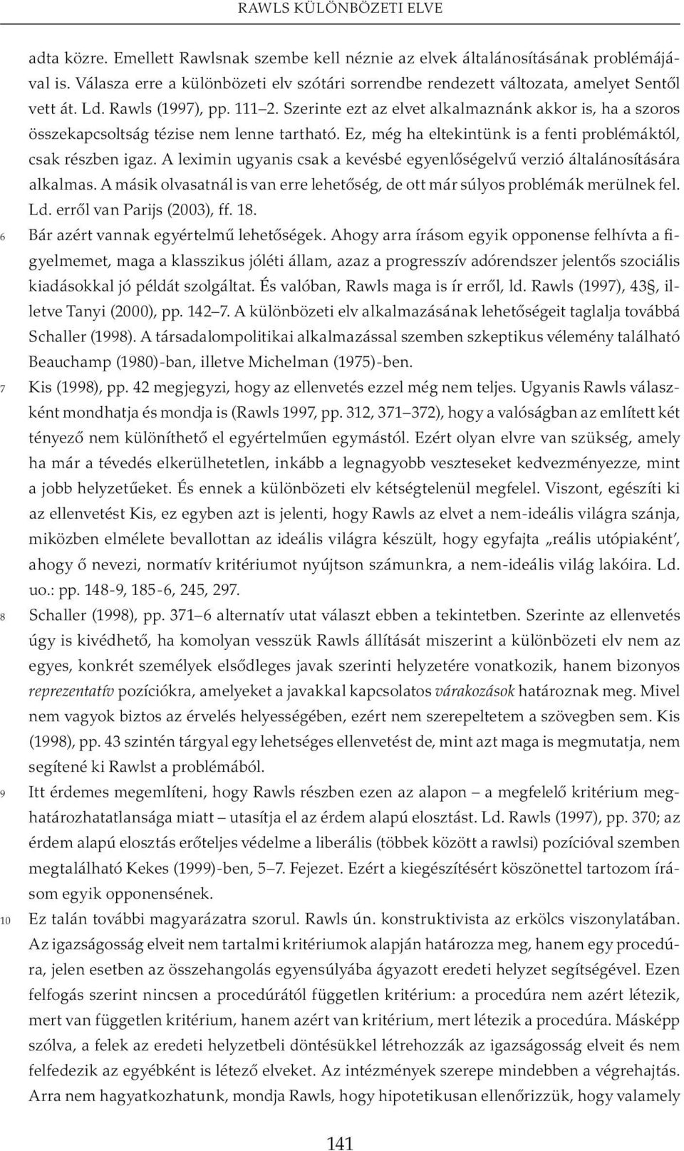 Szerinte ezt az elvet alkalmaznánk akkor is, ha a szoros összekapcsoltság tézise nem lenne tartható. Ez, még ha eltekintünk is a fenti problémáktól, csak részben igaz.