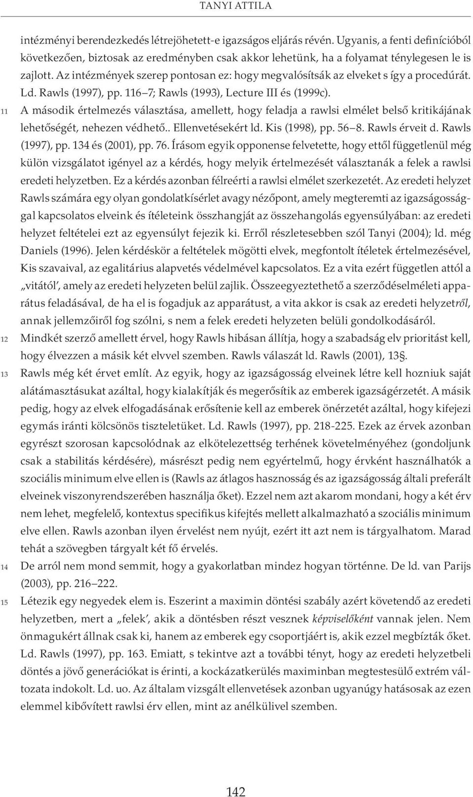 Az intézmények szerep pontosan ez: hogy megvalósítsák az elveket s így a procedúrát. Ld. Rawls (1997), pp. 116 7; Rawls (1993), Lecture III és (1999c).