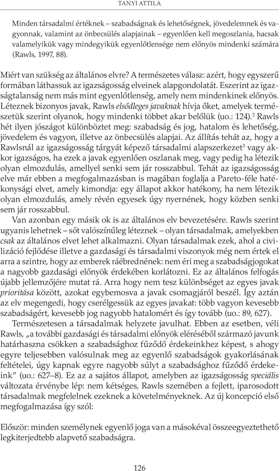 A természetes válasz: azért, hogy egyszerû formában láthassuk az igazságosság elveinek alapgondolatát. Eszerint az igazságtalanság nem más mint egyenlõtlenség, amely nem mindenkinek elõnyös.