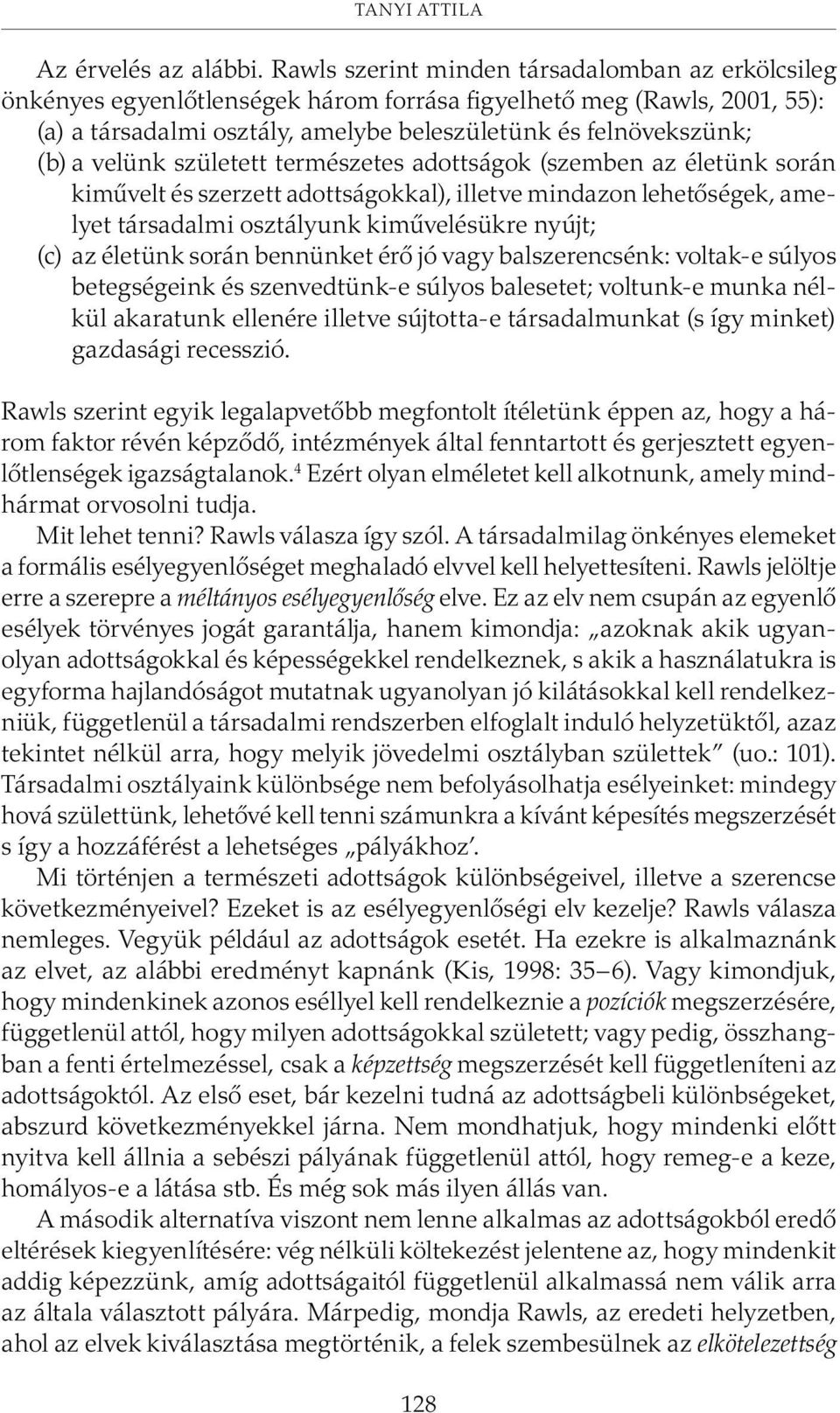 velünk született természetes adottságok (szemben az életünk során kimûvelt és szerzett adottságokkal), illetve mindazon lehetõségek, amelyet társadalmi osztályunk kimûvelésükre nyújt; (c) az életünk