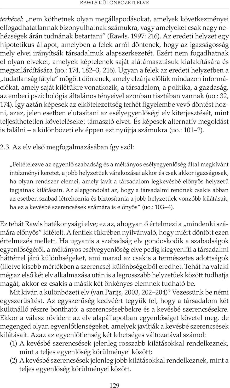 Ezért nem fogadhatnak el olyan elveket, amelyek képtelenek saját alátámasztásuk kialakítására és megszilárdítására (uo.: 174, 182 3, 216).